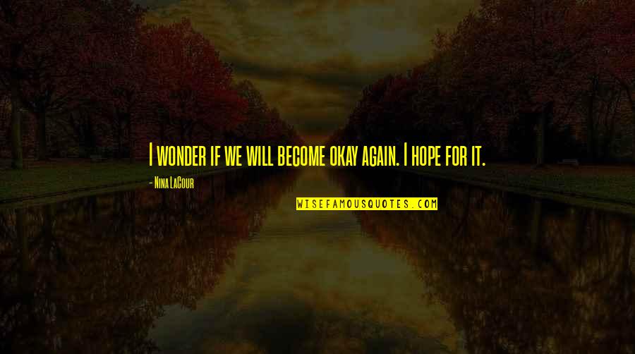 Ngule Beer Quotes By Nina LaCour: I wonder if we will become okay again. Ngule Beer Quotes By Nina LaCour: I wonder if we will become okay again.