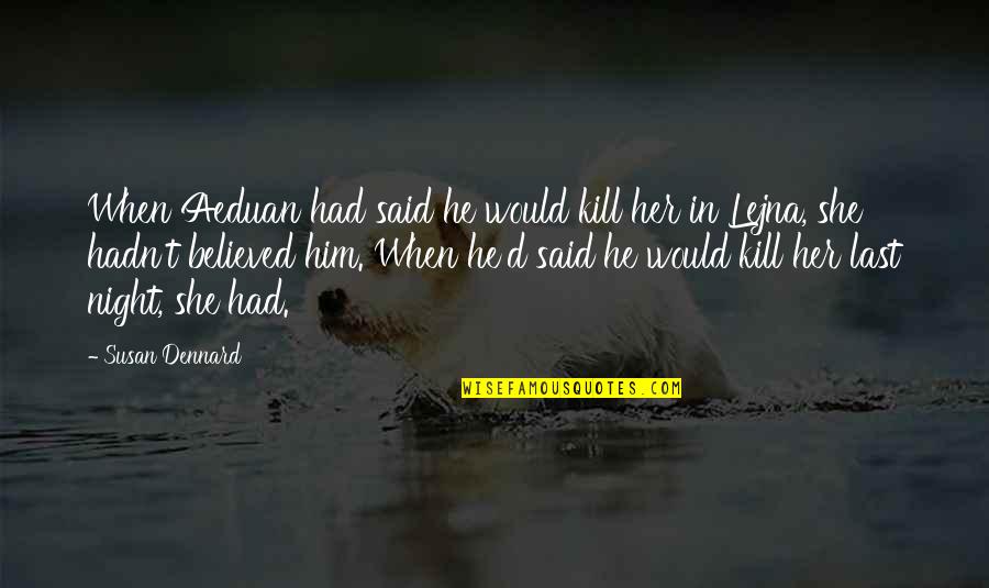 Ngule Beer Quotes By Susan Dennard: When Aeduan had said he would kill her Ngule Beer Quotes By Susan Dennard: When Aeduan had said he would kill her