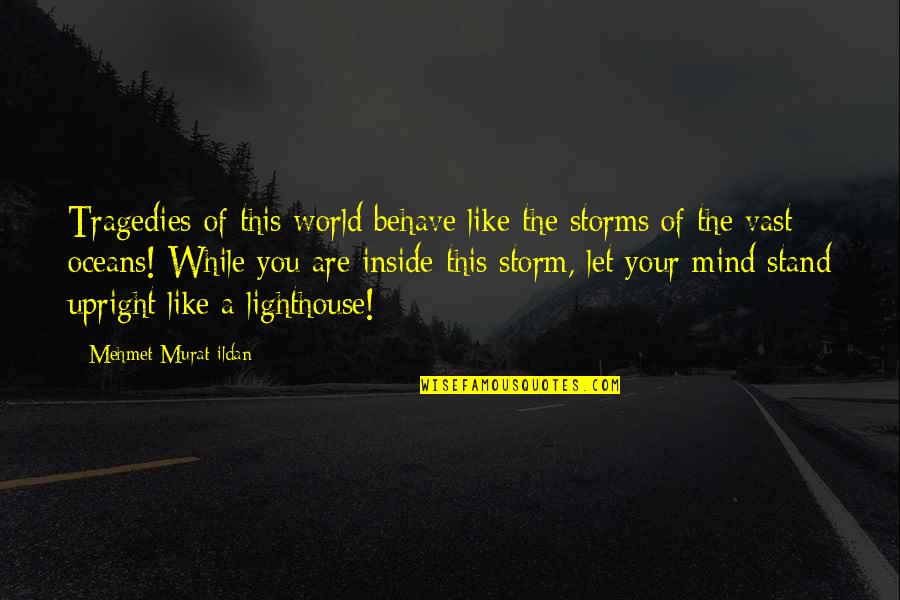 Ngurthangvela Quotes By Mehmet Murat Ildan: Tragedies of this world behave like the storms Ngurthangvela Quotes By Mehmet Murat Ildan: Tragedies of this world behave like the storms