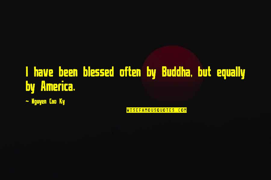 Nguyen Cao Ky Quotes By Nguyen Cao Ky: I have been blessed often by Buddha, but