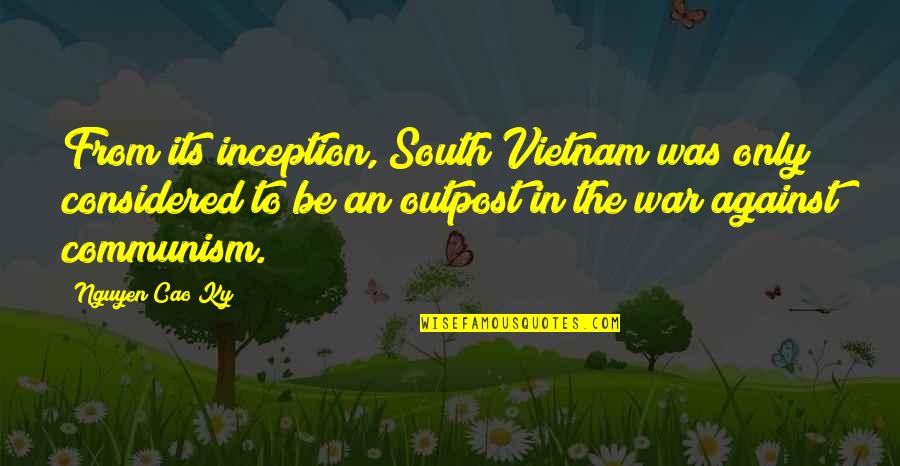 Nguyen Cao Ky Quotes By Nguyen Cao Ky: From its inception, South Vietnam was only considered