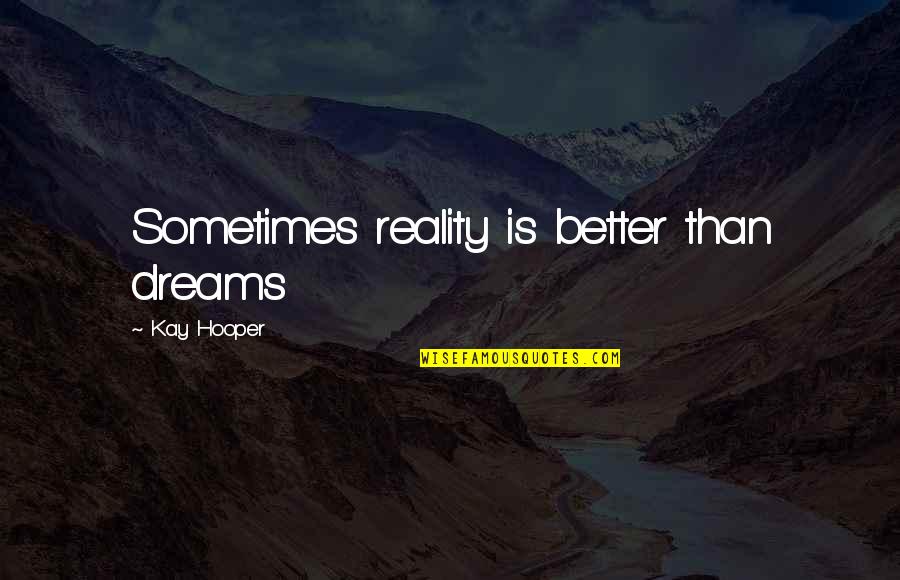 Nguyen Thien Nhan Quotes By Kay Hooper: Sometimes reality is better than dreams Nguyen Thien Nhan Quotes By Kay Hooper: Sometimes reality is better than dreams