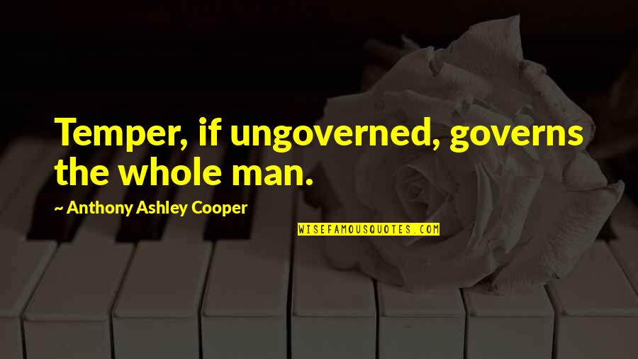 Nguyet Anh Quotes By Anthony Ashley Cooper: Temper, if ungoverned, governs the whole man.
