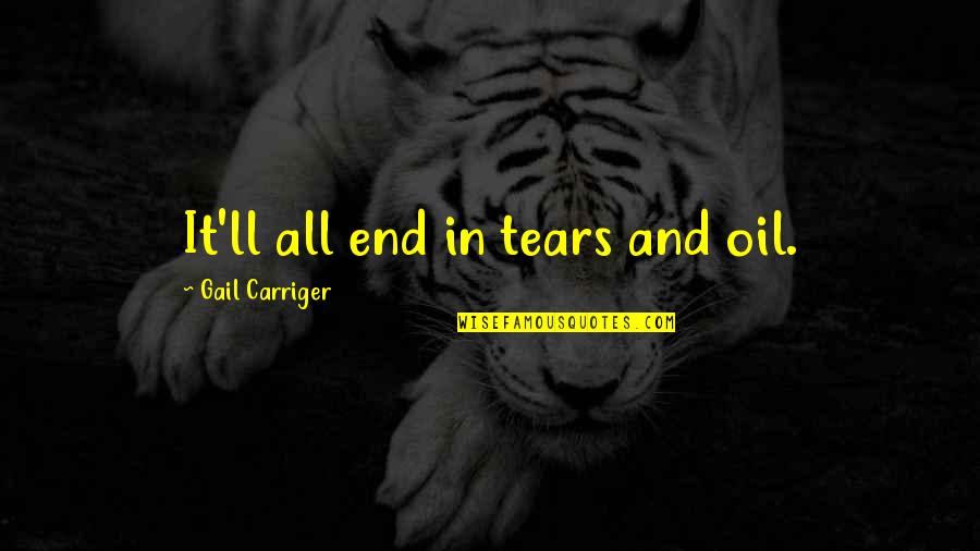 Nguyet Lee Quotes By Gail Carriger: It'll all end in tears and oil. Nguyet Lee Quotes By Gail Carriger: It'll all end in tears and oil.