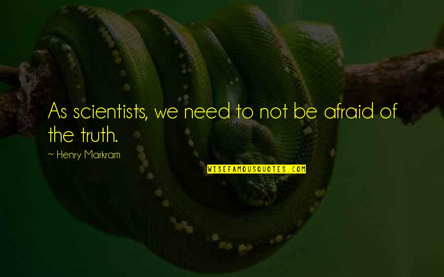 Nguyn Thanh Quotes By Henry Markram: As scientists, we need to not be afraid