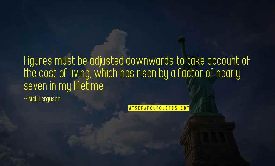 Ngwenyama Quotes By Niall Ferguson: Figures must be adjusted downwards to take account Ngwenyama Quotes By Niall Ferguson: Figures must be adjusted downwards to take account