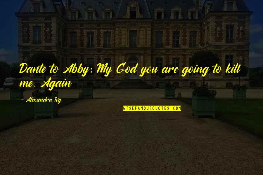 Ngwenyama Sobhuza Quotes By Alexandra Ivy: Dante to Abby: My God you are going Ngwenyama Sobhuza Quotes By Alexandra Ivy: Dante to Abby: My God you are going