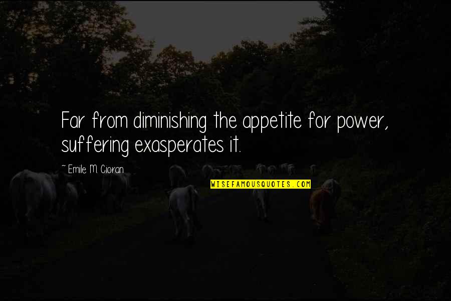 Ngyfa Quotes By Emile M. Cioran: Far from diminishing the appetite for power, suffering