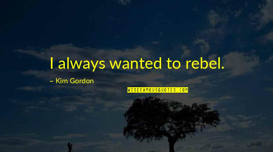Nh Hotel Quotes By Kim Gordon: I always wanted to rebel.