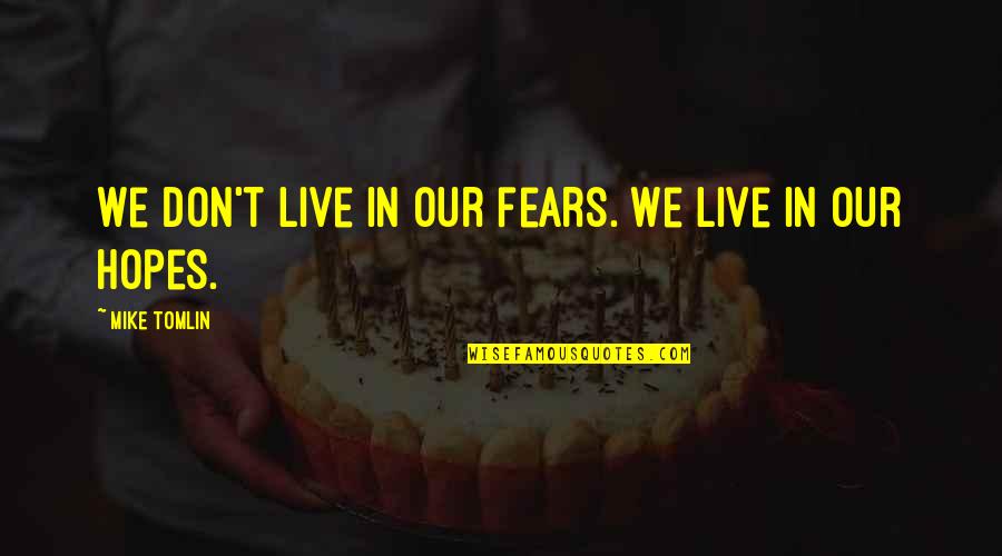Nh Ng Nh O English Quotes By Mike Tomlin: We don't live in our fears. We live