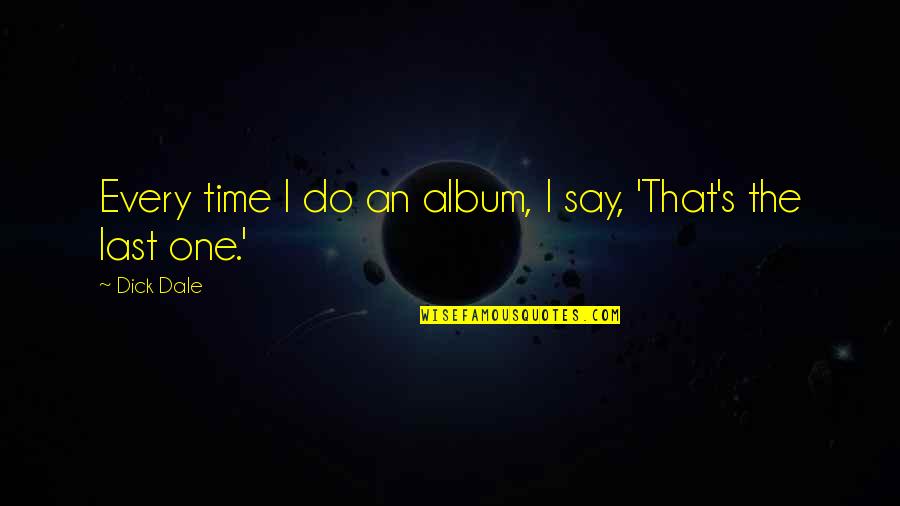 Nh Ng Quotes By Dick Dale: Every time I do an album, I say,