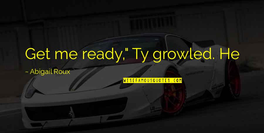 Nh T Motul 300v Quotes By Abigail Roux: Get me ready," Ty growled. He Nh T Motul 300v Quotes By Abigail Roux: Get me ready," Ty growled. He