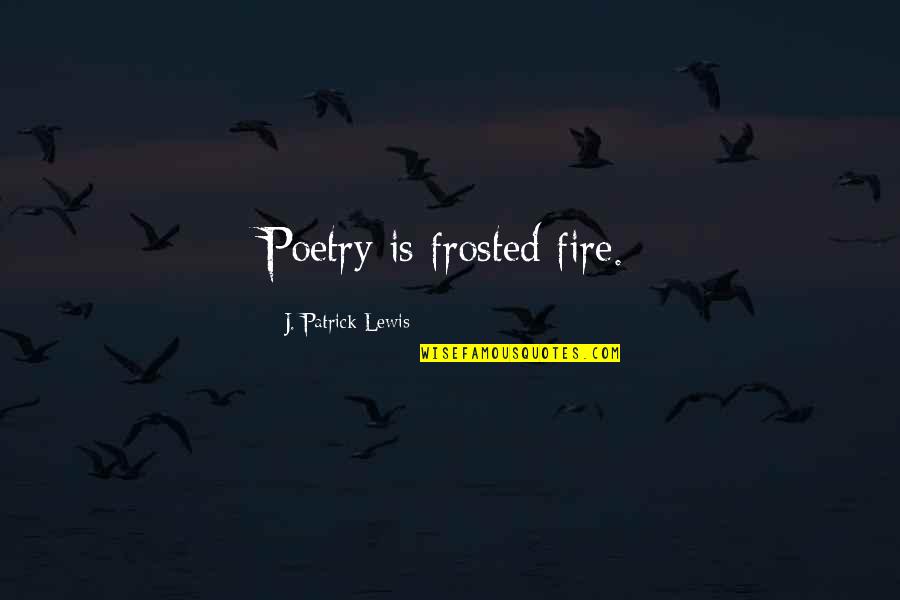 Nhamo Quotes By J. Patrick Lewis: Poetry is frosted fire. Nhamo Quotes By J. Patrick Lewis: Poetry is frosted fire.