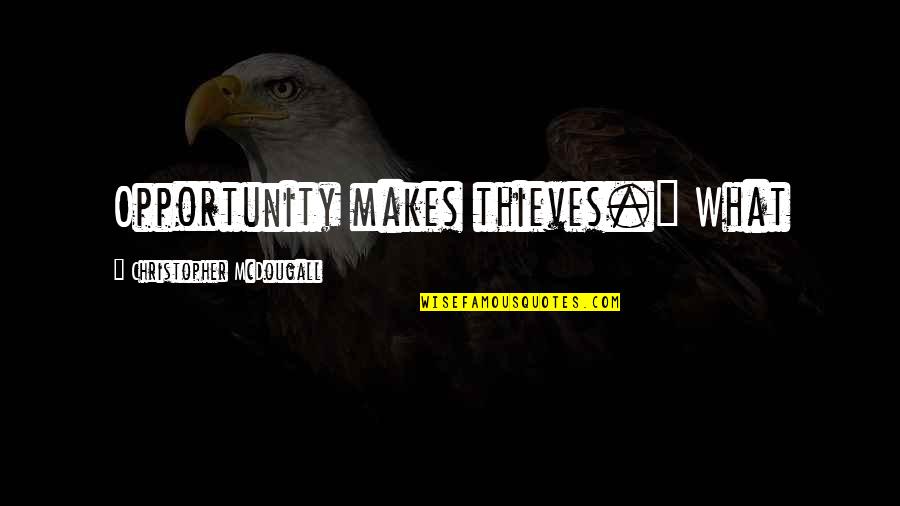 Nhanow Quotes By Christopher McDougall: Opportunity makes thieves." What Nhanow Quotes By Christopher McDougall: Opportunity makes thieves." What