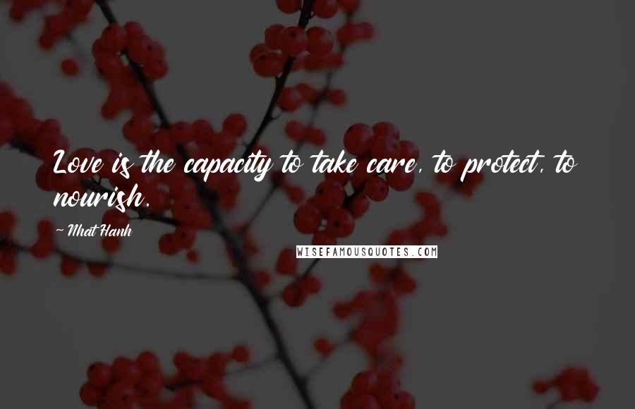 Nhat Hanh quotes: Love is the capacity to take care, to protect, to nourish.
