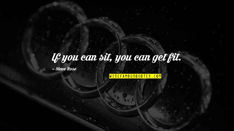 Nhau Meo Quotes By Steve Rose: If you can sit, you can get fit. Nhau Meo Quotes By Steve Rose: If you can sit, you can get fit.