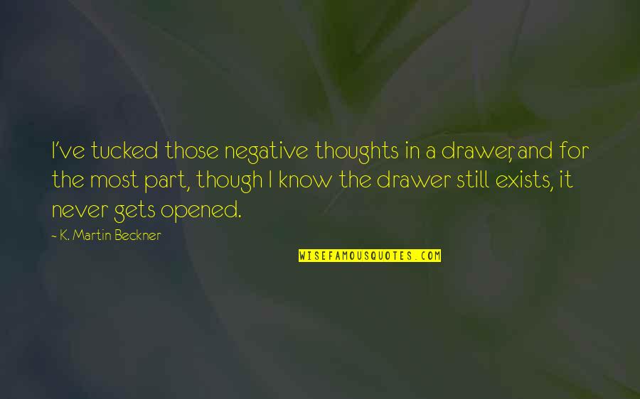 Nheasy Quotes By K. Martin Beckner: I've tucked those negative thoughts in a drawer, Nheasy Quotes By K. Martin Beckner: I've tucked those negative thoughts in a drawer,