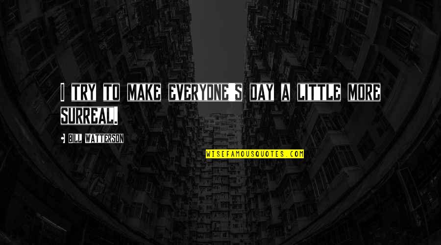 Nhinx Quotes By Bill Watterson: I try to make everyone's day a little Nhinx Quotes By Bill Watterson: I try to make everyone's day a little