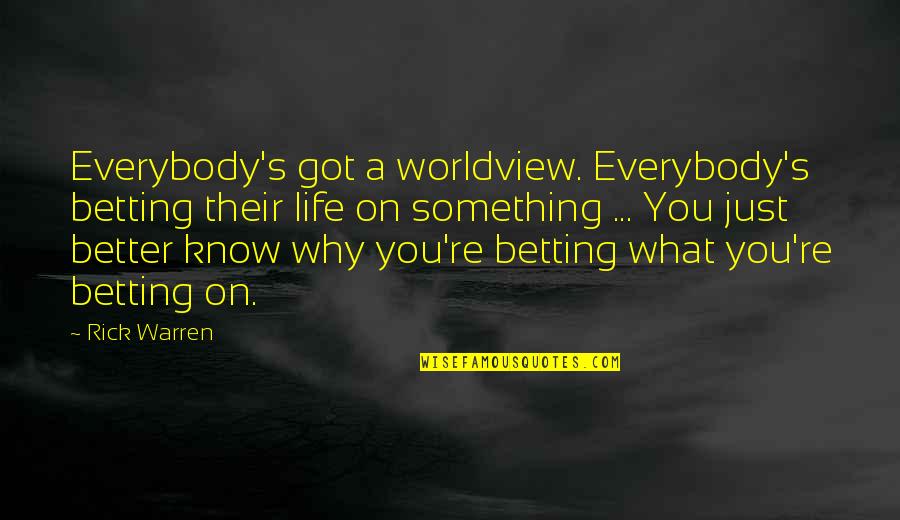 Nhinx Quotes By Rick Warren: Everybody's got a worldview. Everybody's betting their life Nhinx Quotes By Rick Warren: Everybody's got a worldview. Everybody's betting their life