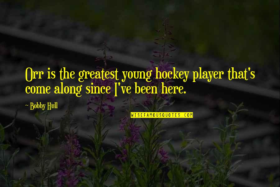 Nhl Hockey Player Quotes By Bobby Hull: Orr is the greatest young hockey player that's