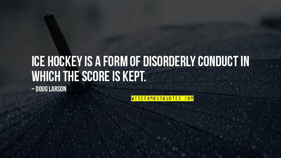 Nhl Hockey Quotes By Doug Larson: Ice hockey is a form of disorderly conduct