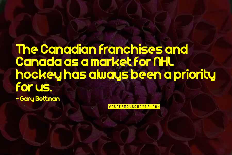 Nhl Hockey Quotes By Gary Bettman: The Canadian franchises and Canada as a market