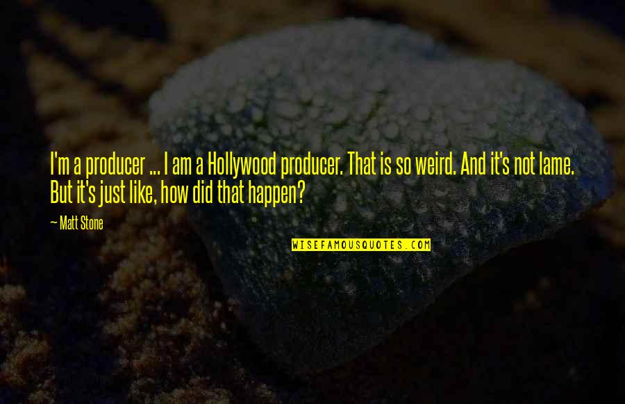 Nhl Locker Room Quotes By Matt Stone: I'm a producer ... I am a Hollywood