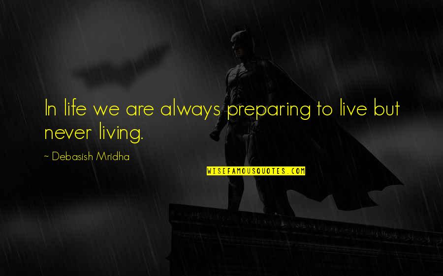 Nhlapo Butchery Quotes By Debasish Mridha: In life we are always preparing to live