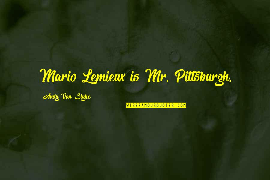 Nhl's Quotes By Andy Van Slyke: Mario Lemieux is Mr. Pittsburgh. Nhl's Quotes By Andy Van Slyke: Mario Lemieux is Mr. Pittsburgh.