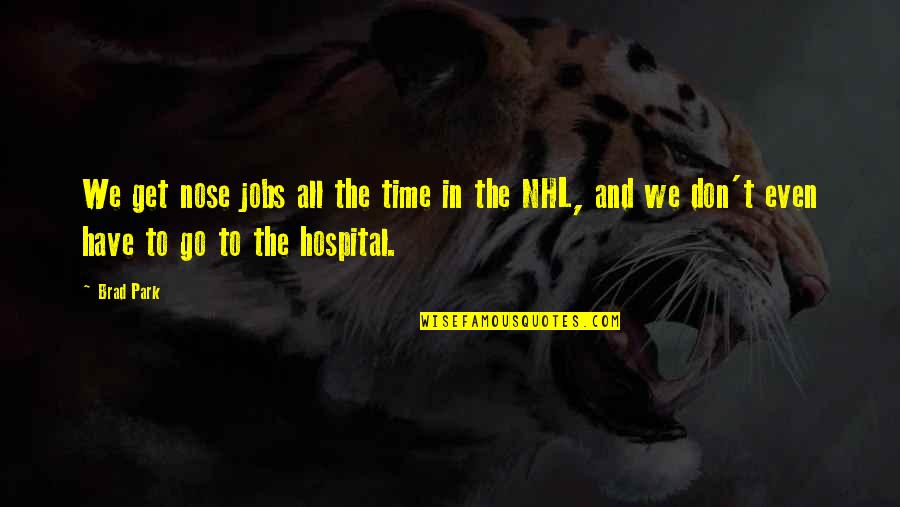 Nhl's Quotes By Brad Park: We get nose jobs all the time in