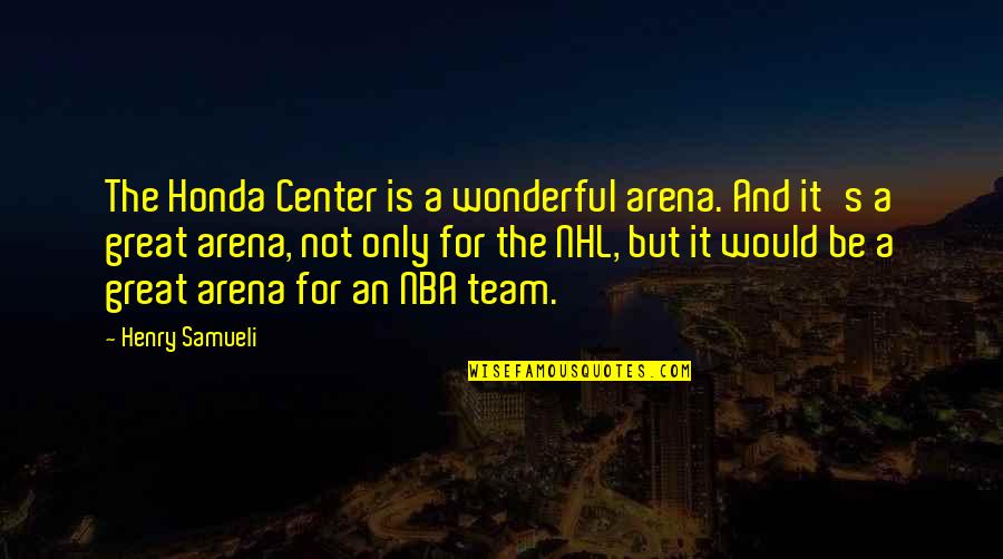 Nhl's Quotes By Henry Samueli: The Honda Center is a wonderful arena. And Nhl's Quotes By Henry Samueli: The Honda Center is a wonderful arena. And