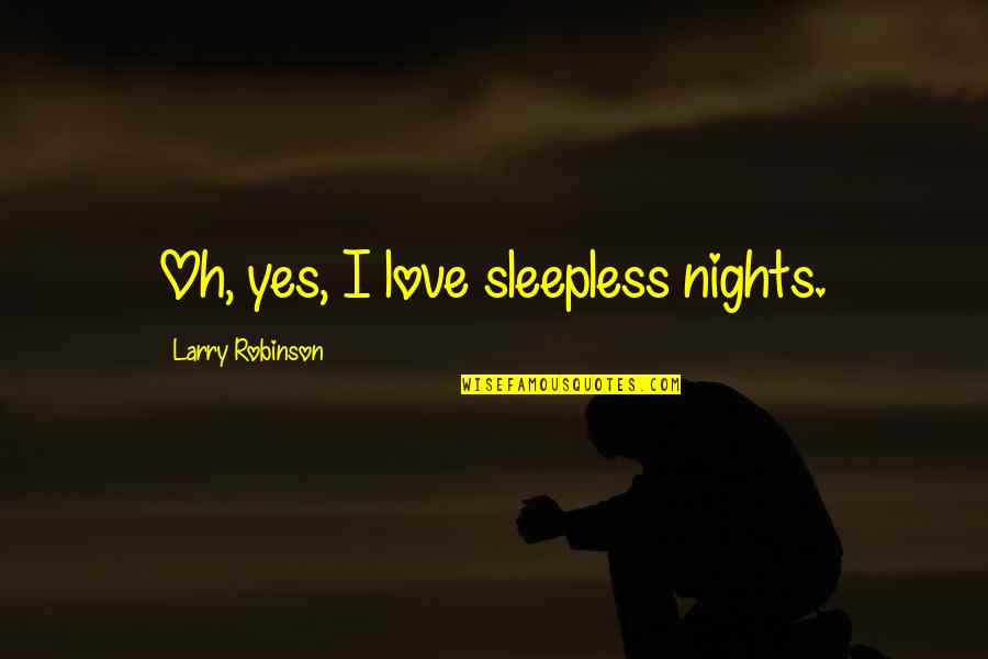 Nhl's Quotes By Larry Robinson: Oh, yes, I love sleepless nights. Nhl's Quotes By Larry Robinson: Oh, yes, I love sleepless nights.