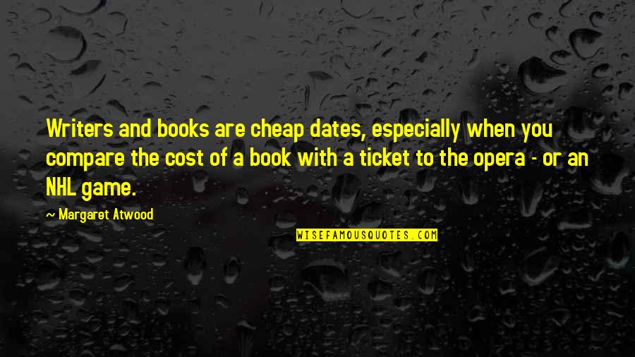 Nhl's Quotes By Margaret Atwood: Writers and books are cheap dates, especially when Nhl's Quotes By Margaret Atwood: Writers and books are cheap dates, especially when