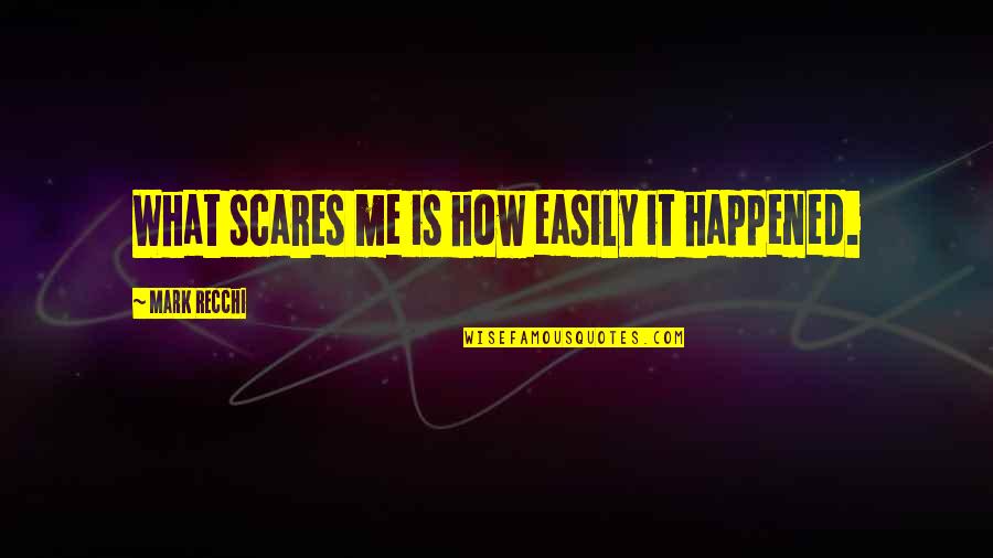 Nhl's Quotes By Mark Recchi: What scares me is how easily it happened. Nhl's Quotes By Mark Recchi: What scares me is how easily it happened.