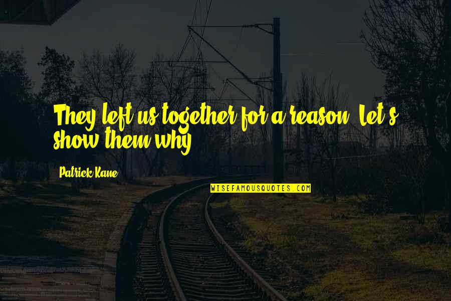 Nhl's Quotes By Patrick Kane: They left us together for a reason. Let's Nhl's Quotes By Patrick Kane: They left us together for a reason. Let's