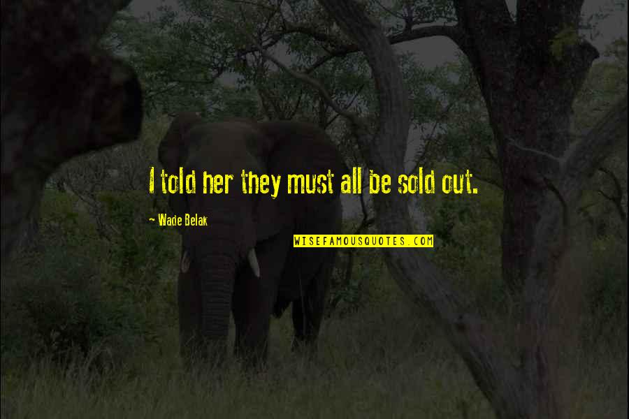 Nhl's Quotes By Wade Belak: I told her they must all be sold Nhl's Quotes By Wade Belak: I told her they must all be sold
