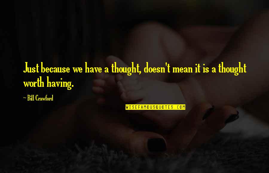 Nhn Quotes By Bill Crawford: Just because we have a thought, doesn't mean