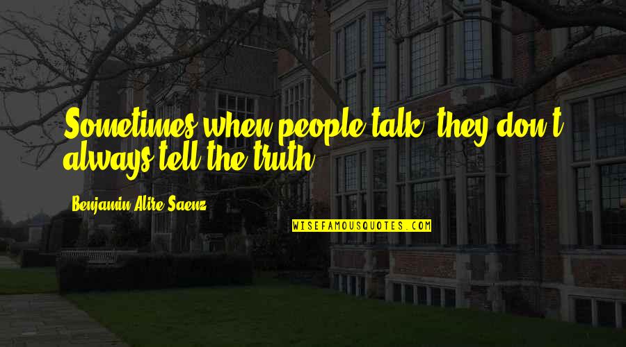 Nhng Thang Quotes By Benjamin Alire Saenz: Sometimes when people talk, they don;t always tell