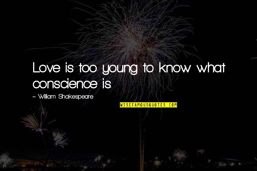 Nhnhg Quotes By William Shakespeare: Love is too young to know what conscience