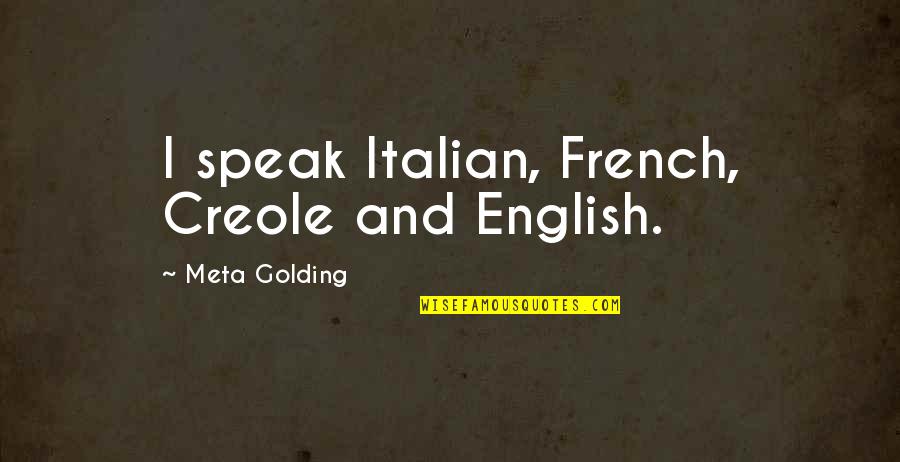 Nhnpf Quotes By Meta Golding: I speak Italian, French, Creole and English.