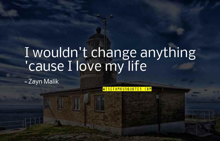 Nho Me Quotes By Zayn Malik: I wouldn't change anything 'cause I love my