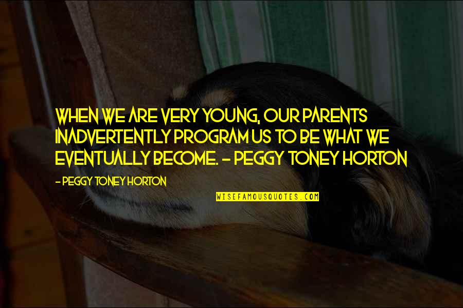 Nhoi Bong Quotes By Peggy Toney Horton: When we are very young, our parents inadvertently Nhoi Bong Quotes By Peggy Toney Horton: When we are very young, our parents inadvertently