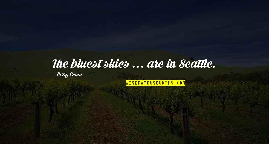 Nhon Ly Quotes By Perry Como: The bluest skies ... are in Seattle. Nhon Ly Quotes By Perry Como: The bluest skies ... are in Seattle.