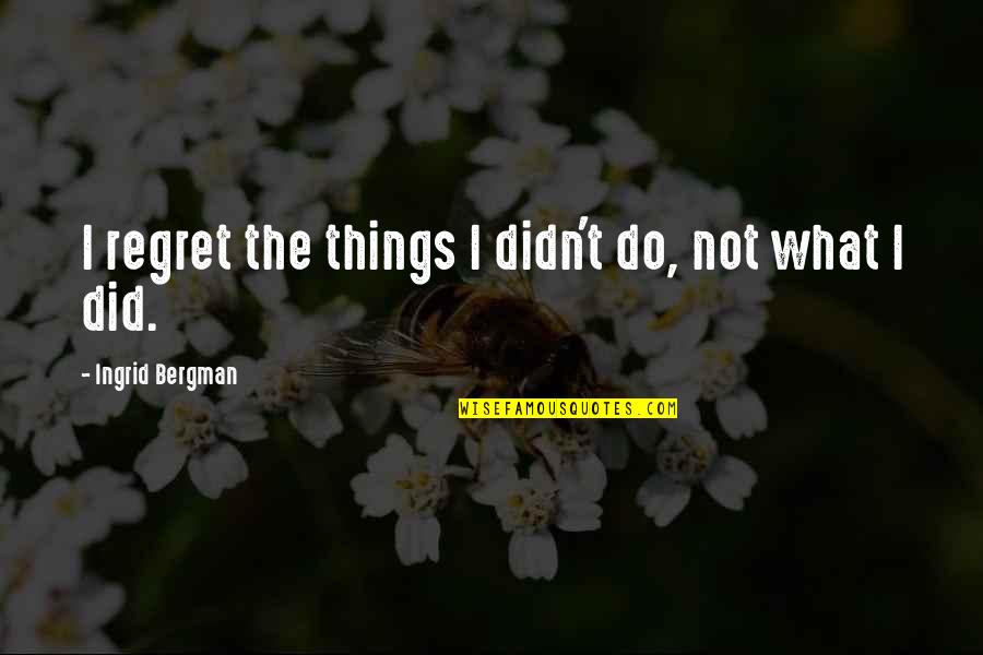 Nhs Change Quotes By Ingrid Bergman: I regret the things I didn't do, not Nhs Change Quotes By Ingrid Bergman: I regret the things I didn't do, not