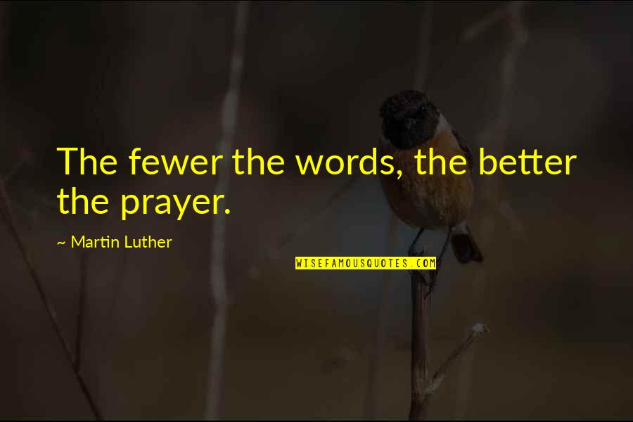 Nhs Character Quotes By Martin Luther: The fewer the words, the better the prayer.