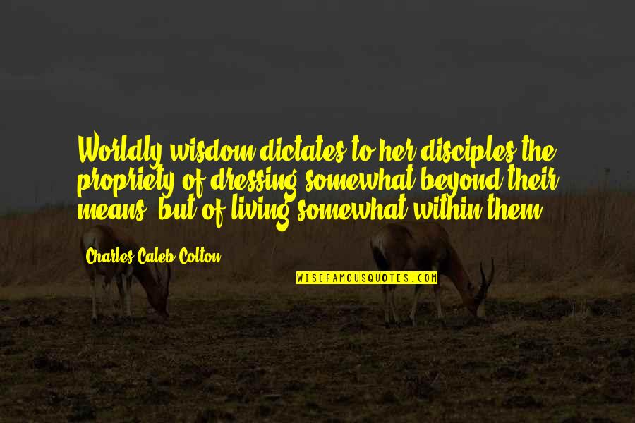 Nhs Quotes By Charles Caleb Colton: Worldly wisdom dictates to her disciples the propriety