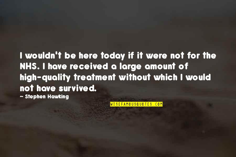 Nhs Quotes By Stephen Hawking: I wouldn't be here today if it were