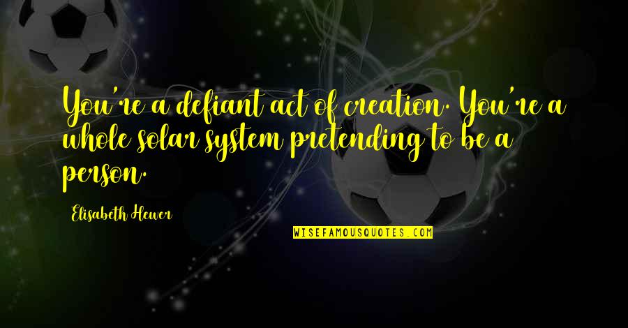 Nhtsa Quotes By Elisabeth Hewer: You're a defiant act of creation. You're a