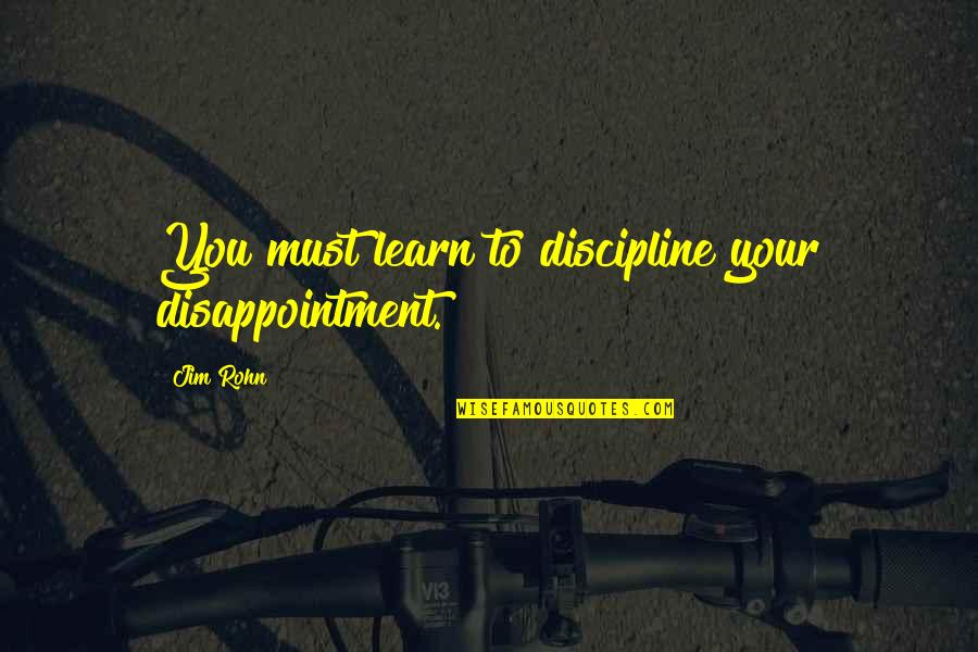 Nhtsa Quotes By Jim Rohn: You must learn to discipline your disappointment.