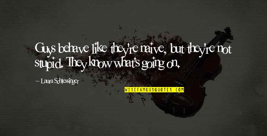 Nhu Ng Com S O L G Quotes By Laura Schlessinger: Guys behave like they're naive, but they're not